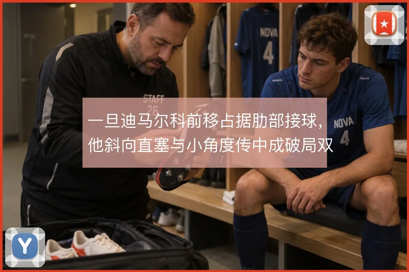 一旦迪马尔科前移占据肋部接球,他斜向直塞与小角度传中成破局双通道