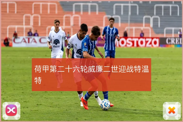 荷甲第二十六轮威廉二世迎战特温特
