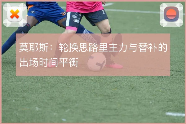 莫耶斯:轮换思路里主力与替补的出场时间平衡