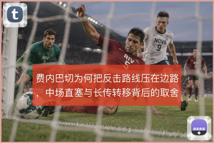 费内巴切为何把反击路线压在边路,中场直塞与长传转移背后的取舍