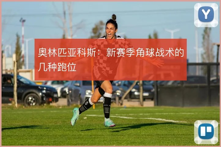 奥林匹亚科斯:新赛季角球战术的几种跑位