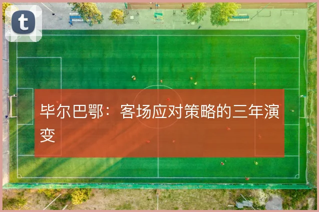 毕尔巴鄂:客场应对策略的三年演变