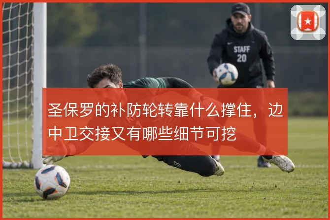 圣保罗的补防轮转靠什么撑住，边中卫交接又有哪些细节可挖