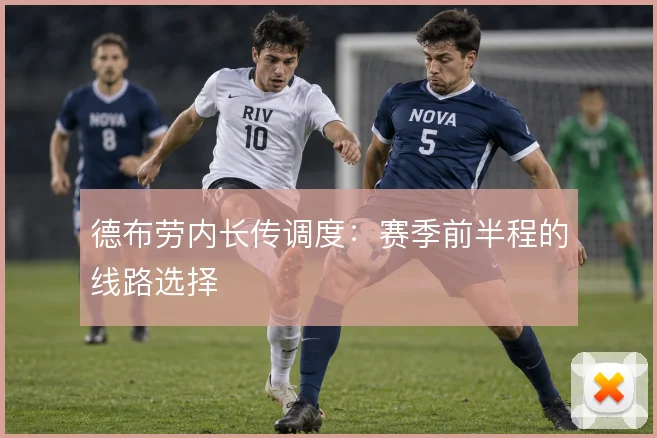 德布劳内长传调度:赛季前半程的线路选择