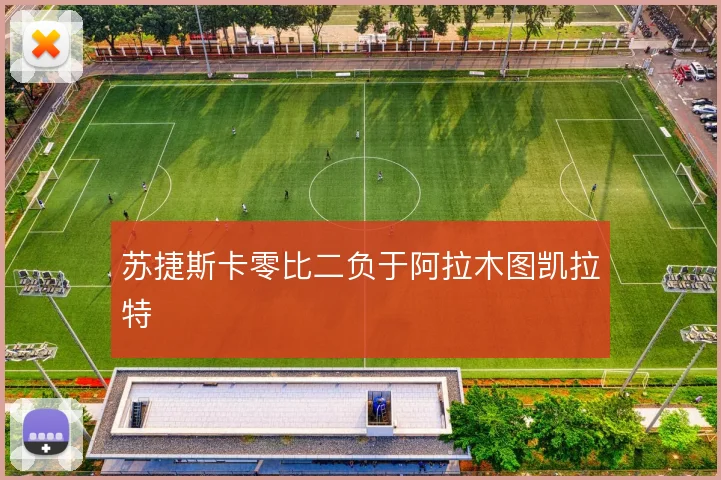 苏捷斯卡零比二负于阿拉木图凯拉特