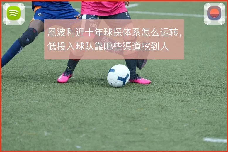 恩波利近十年球探体系怎么运转，低投入球队靠哪些渠道挖到人