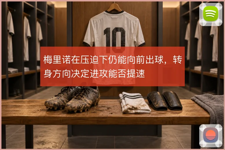 梅里诺在压迫下仍能向前出球，转身方向决定进攻能否提速