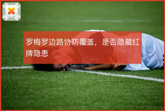 罗梅罗边路协防覆盖，是否隐藏红牌隐患