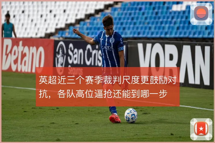 英超近三个赛季裁判尺度更鼓励对抗,各队高位逼抢还能到哪一步